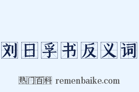 刘日孚书反义词是什么意思的图片